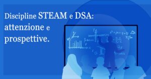 Scopri di più sull'articolo Discipline STEAM e DSA: attenzione e prospettive.