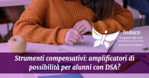 Scopri di più sull'articolo Strumenti compensativi: amplificatori di possibilità per alunni con DSA?