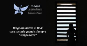 Scopri di più sull'articolo Diagnosi tardiva di DSA: cosa succede quando si scopre “troppo tardi”