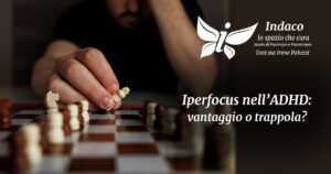 Scopri di più sull'articolo Iperfocus nell’ADHD: vantaggio o trappola?